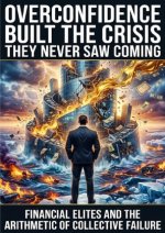 Overconfidence built the crisis they never saw coming