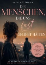 Die Menschen, die uns fast geliebt hätten