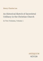 An Historical Sketch of Sacerdotal Celibacy in the Christian Church