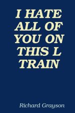 I HATE ALL OF YOU ON THIS L TRAIN