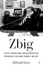 Zbig. Życie Zbigniewa Brzezińskiego proroka czasów zimnej wojny