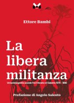 La libera militanza. Un'autobiografia sociale fra il Veneto ed il Salento 1970-1990