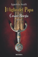 Il figlio del Papa. Cesare Borgia