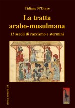 tratta arabo-musulmana. 13 secoli di razzismo e stermini