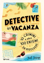 Detective in vacanza. 10 crimini e oltre 100 enigmi da risolvere