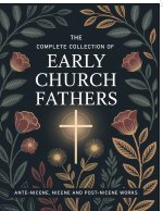 The Complete Collection of Early Church Fathers
