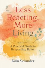 Less Reacting, More Living