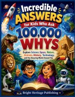 Incredible Answers for Kids Who Ask 100,000 Whys