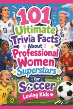 101 Ultimate Trivia Facts About Professional Women Superstars for Soccer Loving Kids