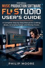 MUSIC PRODUCTION SOFTWARE FL STUDIO USER'S GUIDE
