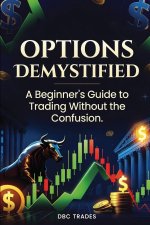 OPTIONS DEMYSTIFIED A Beginner's Guide to Trading Without the Confusion