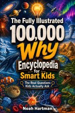 The Fully Illustrated 100,000 Why Encyclopedia for Smart Kids