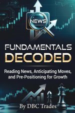 FUNDAMENTALS DECODED Reading News, Anticipating Moves, and Pre-Positioning for Growth