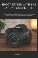 SHOOT BETTER WITH THE CANON EOS REBEL SL3