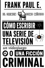 Cómo escribir una serie de TV, un videojuego o una novela TRUE CRIME