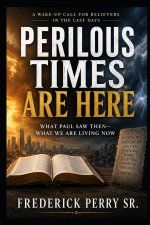 PERILOUS TIMES ARE HERE