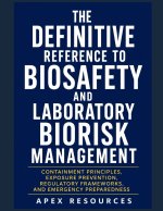 THE DEFINITIVE REFERENCE TO BIOSAFETY AND LABORATORY BIORISK MANAGEMENT