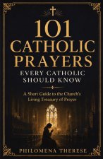 101 Catholic Prayers Every Catholic Should Know