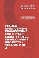 PROJECT MANAGEMENT FRAMEWORKS FOR 5-STAR LUXURY HOTEL DEVELOPMENT PROJECTS - VOLUME 2 OF 2