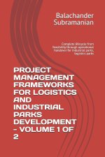 PROJECT MANAGEMENT FRAMEWORKS FOR LOGISTICS AND INDUSTRIAL PARKS DEVELOPMENT - VOLUME 1 OF 2