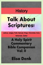 Talk About Scriptures! A Holy Spirit Commentary Bible Companion History vol. II