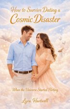 How to Survive Dating a Cosmic Disaster