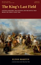 The King's Last Field, Gustavus Adolphus, Wallenstein, and the Battle That Broke the Thirty Years' War