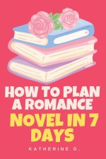 How to Plan A Romance Novel in 7 Days