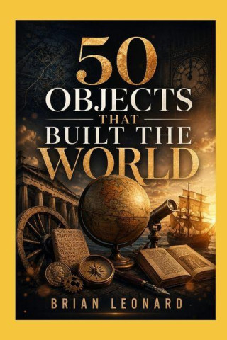 50 Objects That Built the World