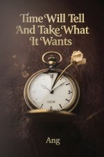 Time Will Tell And Take What It Wants