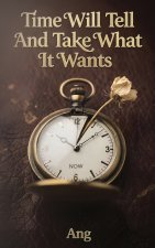 Time Will Tell And Take What It Wants