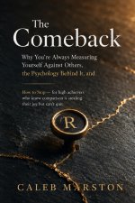 The Comeback Why You're Always Measuring Yourself Against Others, the Psychology Behind It, and