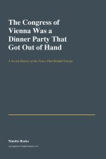 The Congress of Vienna Was a Dinner Party That Got Out of Hand