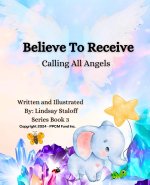 Believe To Receive Calling All Angels Series 03