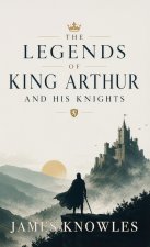 The Legends of King Arthur and His Knights