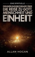 Eine spirituelle Erinnerungsbiografie über die Reise zu Gott, Menschheit und Einheit