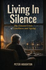 Living in Silence The Unseen Crisis of Loneliness and Ageing