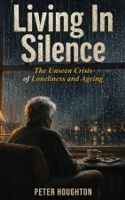 Living in Silence The Unseen Crisis of Loneliness and Ageing
