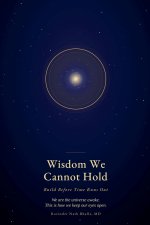 Wisdom We Cannot Hold- Build Before Time Runs Out