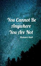 You Cannot Be Anywhere You Are Not