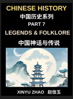 Chinese History Chronicles (Part 7)- Legends & Folklore, Mythology of Ancient China, Dragons, Immortals, and Timeless Stories That Shaped China's Cult