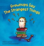 Grownups Say the Strangest Things