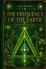 THE FREQUENCY OF THE EARTH. Tuning Instruments and Voices to the Earth's Primordial Vibration.