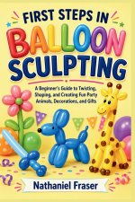 FIRST STEPS IN BALLOON SCULPTING