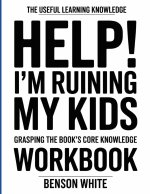 The Useful Learning Knowledge Help! I'm Ruining My Kids