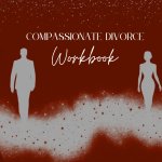 Compassionate Divorce Workbook