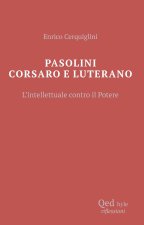 Pasolini corsaro e Luterano l’intellettuale contro il potere