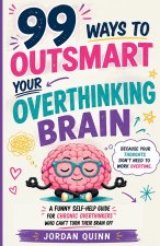 99 Ways to Outsmart Your Overthinking Brain