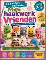 Ik kan het zelf maken Mini haakwerk Vrienden voor kinderen van alle leeftijden 9-12