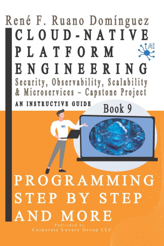 CLOUD-NATIVE PLATFORM ENGINEERING. PROGRAMMING STEP BY STEP AND MORE - Book 9